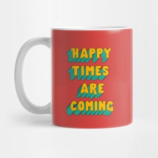 Happy Times Are Coming by The Motivated Type Mug